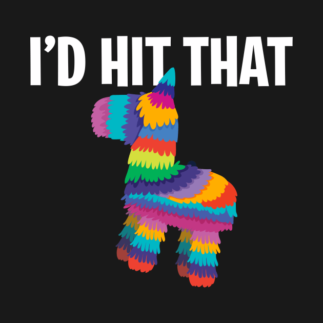 I'd Hit That | Funny Pinata Saying | Novelty Gift Idea by MerchMadness