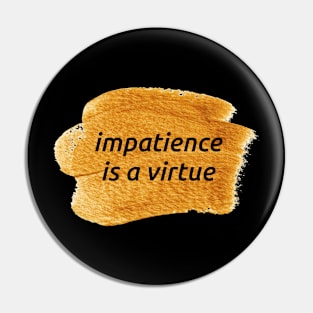 Impatience Is A Virtue Pin