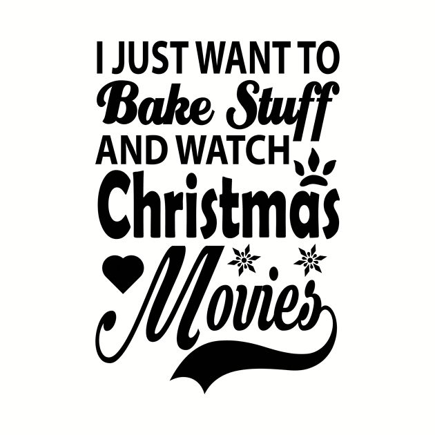 I Just Want Bake Stuff And Watch Christmas Movies Gift Ideas Art Tshirt by gdimido