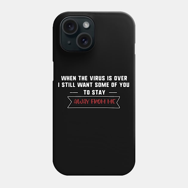 When This Virus is Over i still want some of you too stay away from me Phone Case by uniqueversion