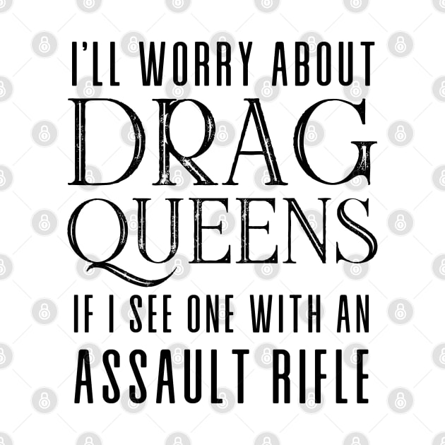 I’ll Worry About Drag Queens If I See One With an Assault Rifle by Puff Sumo