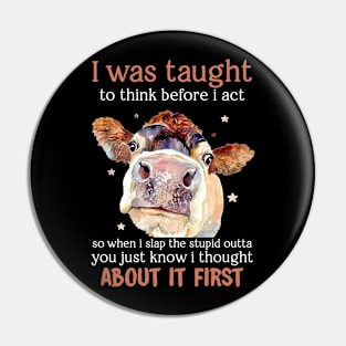 I Was Taught To Think Before I Act Funny Cow Pin