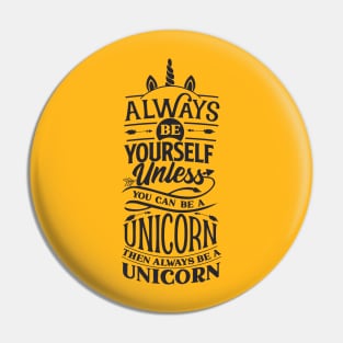 Awesome always be yourself unless you can be a unicorn then be a unicorn Pin