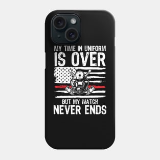 My Time In Uniform Is Over But My Watch Never Ends - Firefighter Phone Case