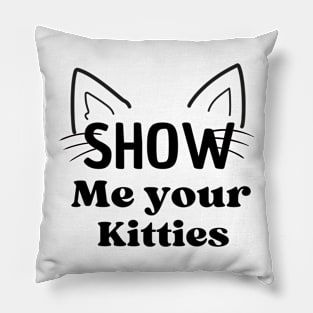 Funny show me your kitties t-shirt Pillow