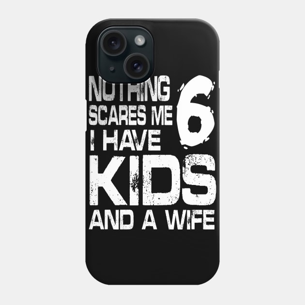 Husband Nothing Scares Me I Have 6 Kids And A Wife Dad Papa Phone Case by DainaMotteut