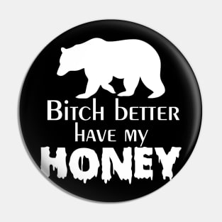 Bitch Better Have My Honey Pin