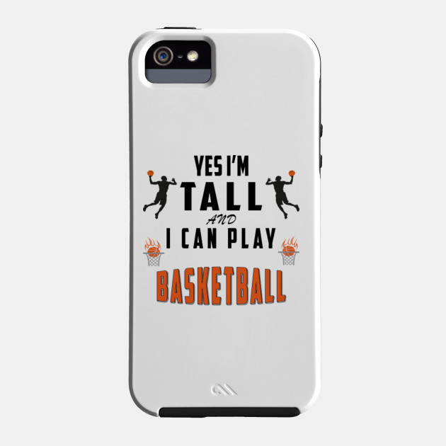 Yes I M Tall And I Can Play Basketball Basketball Player Phone