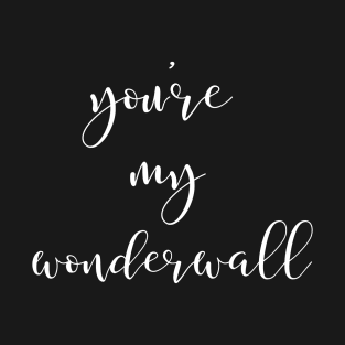 You're My Wonderwall II T-Shirt