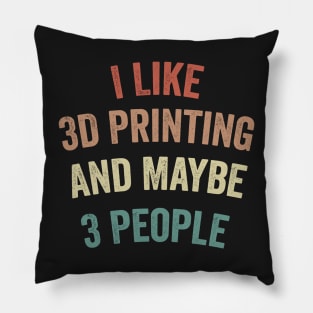 I Like 3D Printing And Maybe 3 People Funny Quote Design Pillow