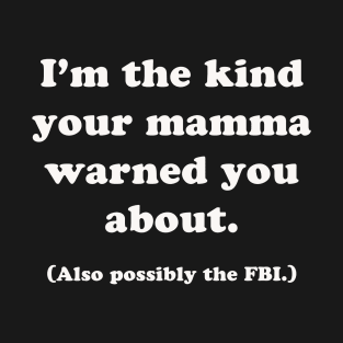 The Kind Your Mamma Warned You About T-Shirt