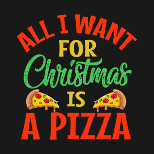 all i want for christmas is a pizza T-Shirt