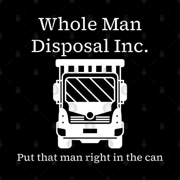 Whole Man Disposal Inc. - white print by Karma Chameleon