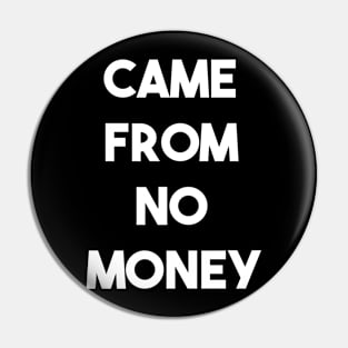 CAME FROM NO MONEY (w) Pin