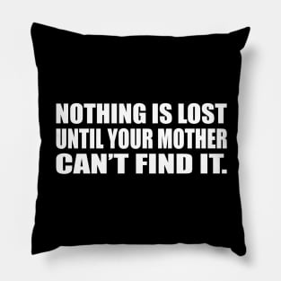 Nothing is lost until your mother can’t find it Pillow