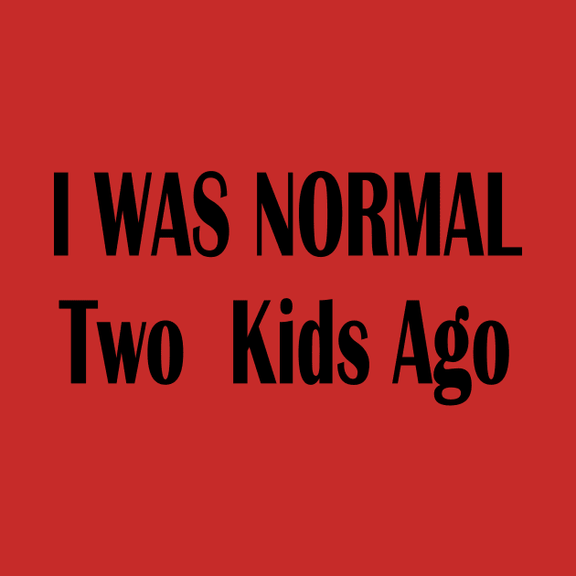 I Was Normal Two Kids Ago by merysam
