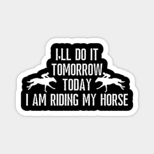 I'll do it tomorrow today i am riding my horse Magnet