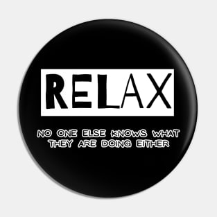 Relax - no one else knows what they are doing either Pin