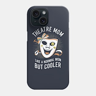 Theatre Mom, Like A Normal Mom But Cooler. Funny theatre Phone Case