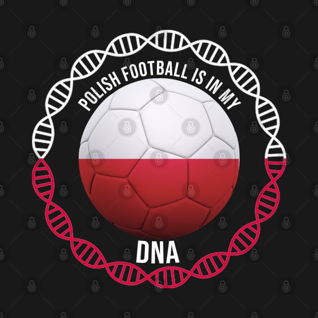 Polish Football Is In My DNA - Gift for Polish With Roots From Poland by Country Flags