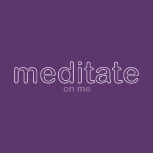 Meditate on me. T-Shirt