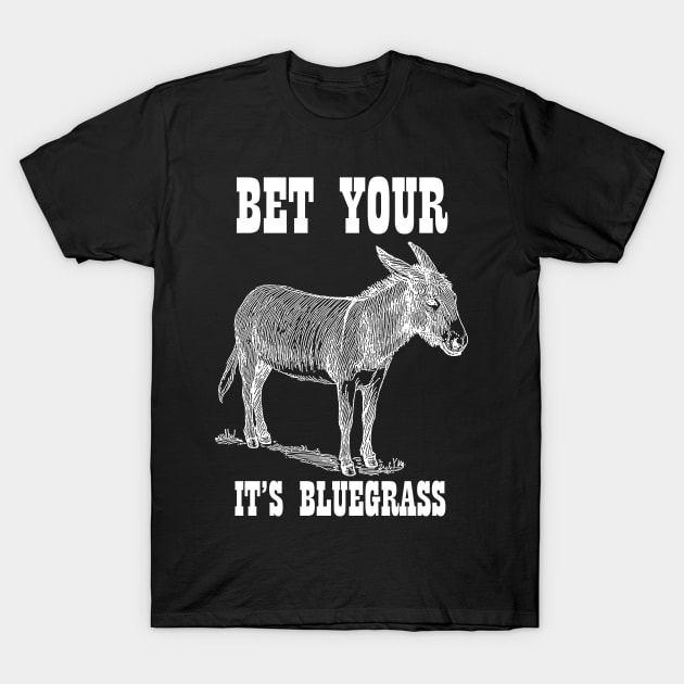 Bet Your Ass It's Bluegrass Music T Shirt Bet Your Ass It's Bluegrass Music T Shirt