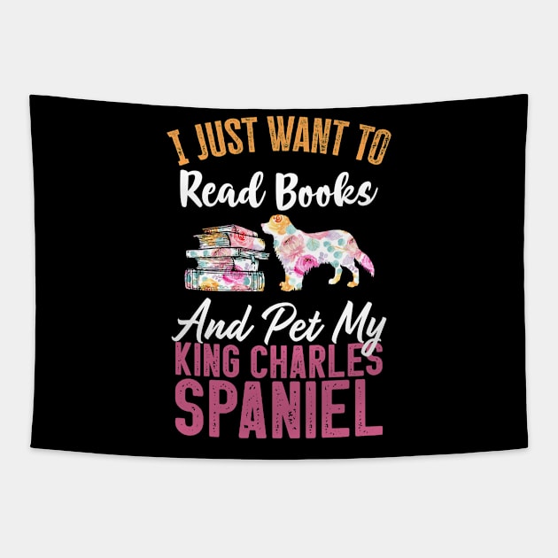 Funny Dog & Books Lovers Gift - I Just Want to Read Books and Pet My King Charles Spaniel Tapestry by TeePalma