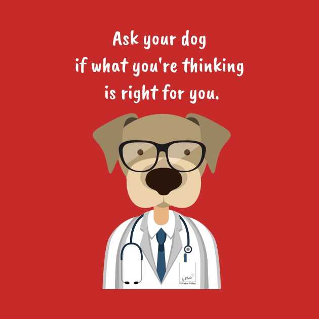 Ask Your Dog if What You're Thinking is Right for You. by Phebe Phillips