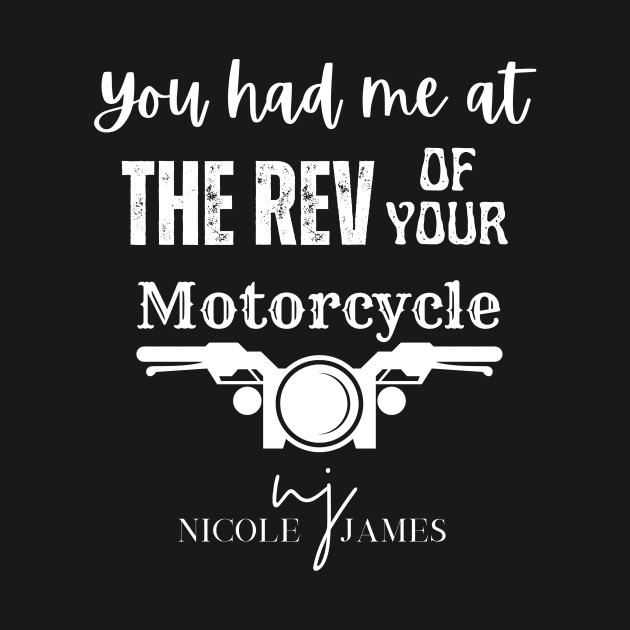 You had me at the REV of your Motorcycle White lettering by Nicole James