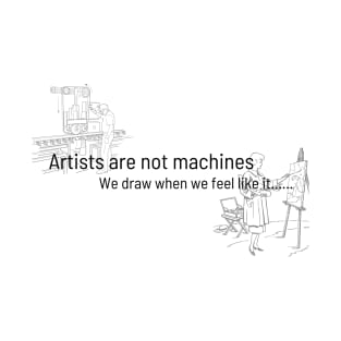 Artists are not machines, we draw when we feel like it T-Shirt, Hoodie, Apparel, Mug, Sticker, Gift design T-Shirt