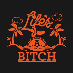 Life's A Bitch T-Shirt