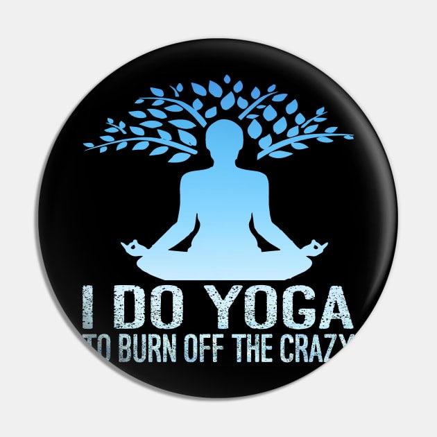 I Do Yoga To Burn Off The Crazy Pin by Charaf Eddine