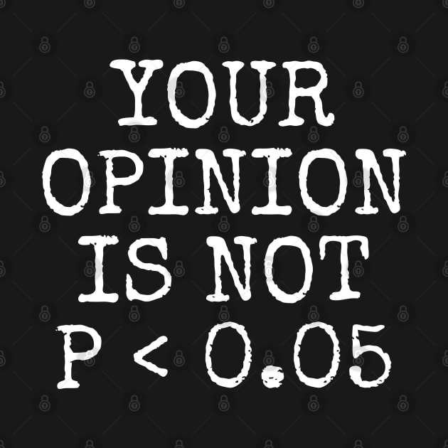 Your Opinion Is Not P < 0.05, Statistics Science, Nerd by WaBastian