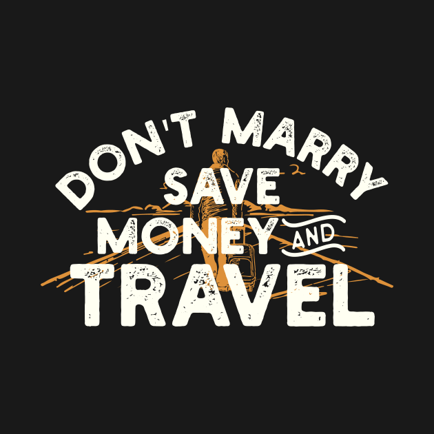 Don't Marry Save Money and Travel by yasserart