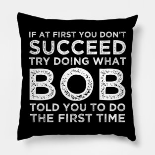 If At First You Don't Succeed Try Doing What Bob Told You To Pillow