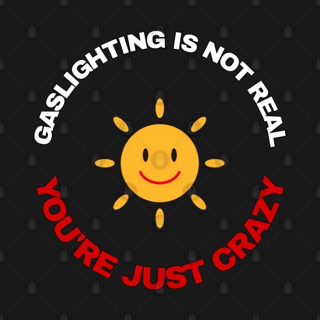 Gaslighting is not real, you're just crazy. by olheless