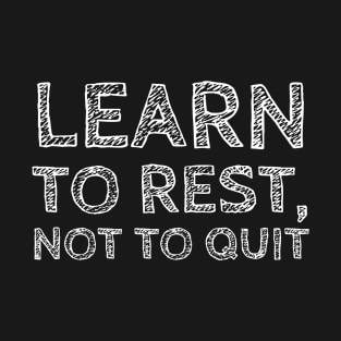 Learn To Rest Not To Quit T-Shirt