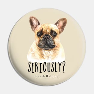 Seriously French Bulldog Pin