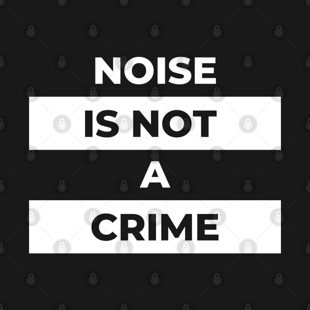 Noise Is Not A Crime (White Print) by the gulayfather