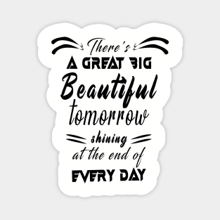 Great Big Beautiful Tomorrow: Amazing newest design about There's A Great Big Beautiful Tomorrow Magnet