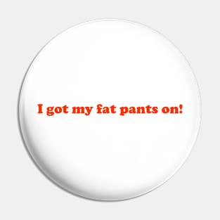 I got my fat pants on! Pin