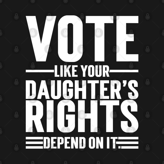 Vote Like Your Daughter’s Rights Depend On It by Emma