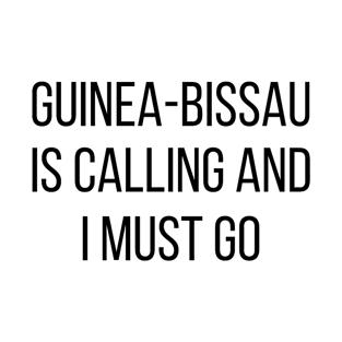 Guinea-Bissau is calling and I must go T-Shirt