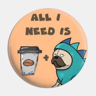 All I need is coffee and my dog Pin