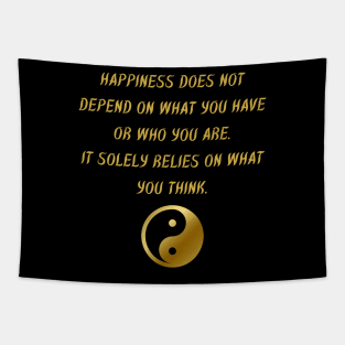 Happiness Does Not Depend On What You Have Or Who You Are. It Solely Relies On What You Think. Tapestry