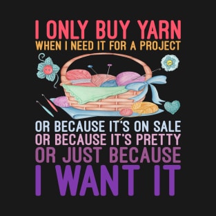 I Only Buy Yarn When I Need It For A Project Knitting T-Shirt