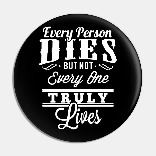 EVERY MAN, DIES BUT NOT EVERY MAN REALLY LIVES. T-Shirt Pin by LutzDEsign