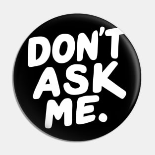 Dont Ask Me Pin