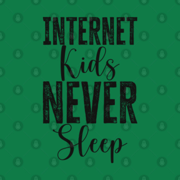 Disover Internet Kids Never Sleep - Internet Kids Never Sleep - T-Shirt