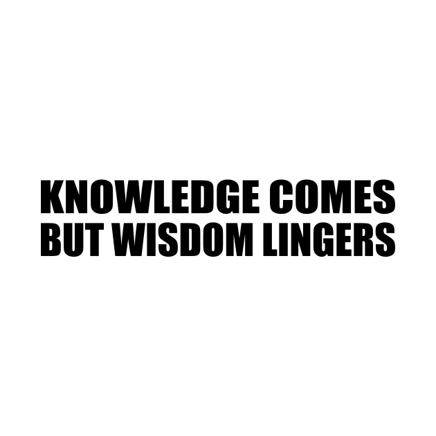 Knowledge comes, but wisdom lingers by BL4CK&WH1TE 